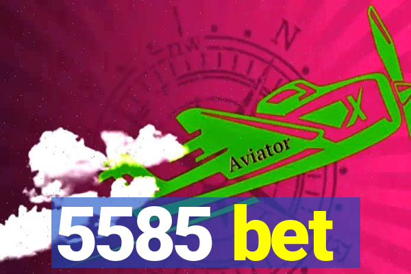 5585 bet